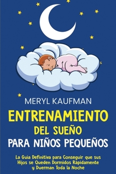 Paperback Entrenamiento del sueño para niños pequeños: La guía definitiva para conseguir que sus hijos se queden dormidos rápidamente y duerman toda la noche [Spanish] Book