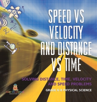 Speed vs Velocity and Distance vs Time Solving Distance, Time, Velocity and Speed Problems Grade 6-8 Physical Science