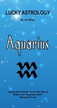Paperback Lucky Astrology - Aquarius: Tapping into the Powers of Your Sun Sign for Greater Luck, Happiness, Health, Abundance & Love Book