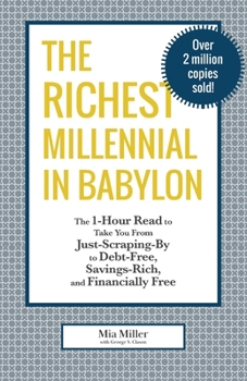 The Richest Millennial in Babylon: The 1-Hour Read To Take You From Just-Scraping-By to Debt-Free, Savings-Rich, and Financially Free: Personal finance for teens, college students, millennials, and th