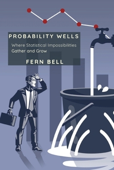 Paperback Probability Wells: Where Statistical Impossibilities Gather and Grow Book