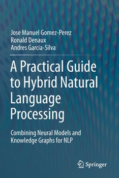 Paperback A Practical Guide to Hybrid Natural Language Processing: Combining Neural Models and Knowledge Graphs for Nlp Book