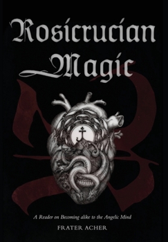 Hardcover Rosicrucian Magic: A Reader on Becoming Alike to the Angelic Mind Book