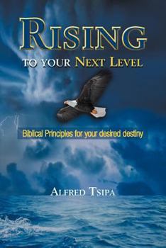 Paperback Rising to Your Next Level: Biblical Principles for Your Desired Destiny Book