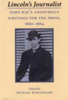 Hardcover Lincoln's Journalist: John Hay's Anonymous Writings for the Press, 1860 - 1864 Book