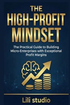 Paperback The High-Profit Mindset: The Practical Guide to Building Micro-Enterprises with Exceptional Profit Margins Book