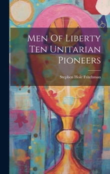 Hardcover Men Of Liberty Ten Unitarian Pioneers Book