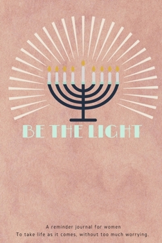 Paperback Be the Light: A reminder journal for women To take life as it comes, without too much worrying.-153 pages-6x9 inches-Journal Paper Book