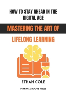 How to Stay Ahead in the Digital Age: Mastering the Art of Lifelong Learning