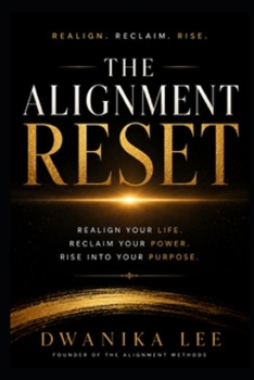 Paperback THE ALIGNMENT Reset: THE ALIGNMENT RESET™ A Practical Guide to Reclaim Your Power, Realign Your Purpose, and Live in Harmony With Your Highest Self Book