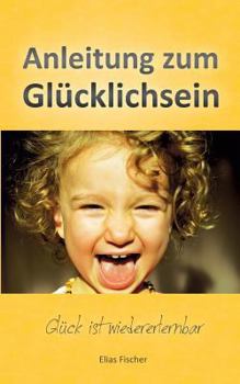 Anleitung zum Glücklichsein: Glück ist wiedererlernbar