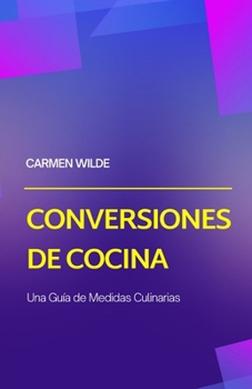 Conversiones de Cocina: Una Guía de Medidas Culinarias (Spanish Edition)