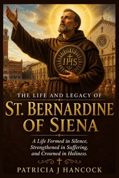 THE LIFE AND LEGACY OF ST. BERNARDINE OF SIENA (Devotional Saint Stories and Biographies)