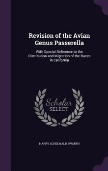 Hardcover Revision of the Avian Genus Passerella: With Special Reference to the Distribution and Migration of the Races in California Book