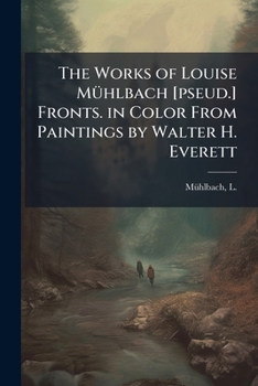 The works of Louise Mühlbach [pseud.] Fronts. in color from paintings by Walter H. Everett