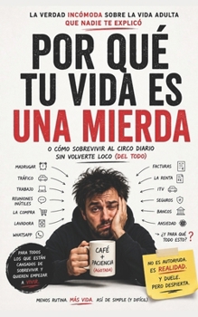 POR QUÉ TU VIDA ES UNA MIERDA: (y cómo dejar de serlo) (Spanish Edition)