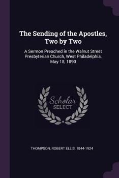 Paperback The Sending of the Apostles, Two by Two: A Sermon Preached in the Walnut Street Presbyterian Church, West Philadelphia, May 18, 1890 Book