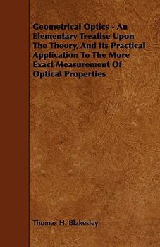 Paperback Geometrical Optics - An Elementary Treatise Upon the Theory, and Its Practical Application to the More Exact Measurement of Optical Properties Book