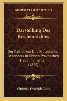 Darstellung Des Kirchenrechtes: Der Katholiken Und Protestanten, Besonders in Feinen Praktischen Hauptmomenten (1839)
