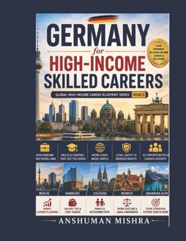 Germany for High-Income Skilled Careers: A Complete Step-by-Step Guide to Jobs, Skills, Courses, Work Visas, EU Opportunities, Work Culture & Legal Safety (Global High-Income Career Blueprint Series)