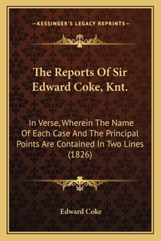 Paperback The Reports Of Sir Edward Coke, Knt.: In Verse, Wherein The Name Of Each Case And The Principal Points Are Contained In Two Lines (1826) Book