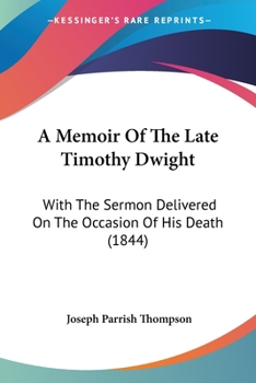 Paperback A Memoir Of The Late Timothy Dwight: With The Sermon Delivered On The Occasion Of His Death (1844) Book