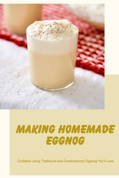 Paperback Making Homemade Eggnog: Cocktails Using Traditional and Contemporary Eggnog You'll Love Book