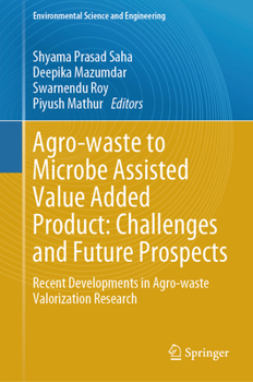 Hardcover Agro-Waste to Microbe Assisted Value Added Product: Challenges and Future Prospects: Recent Developments in Agro-Waste Valorization Research Book