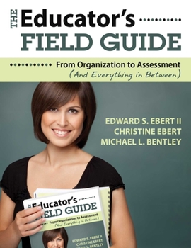 Paperback The Educator's Field Guide: An Introduction to Everything from Organization to Assessment Book