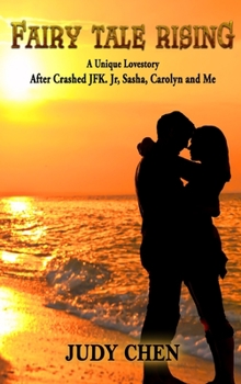 Fairy Tale Rising : A Unique Love Story: after Crashed JFK. Jr, Sasha, Carolyn and Me