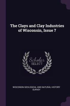 Paperback The Clays and Clay Industries of Wisconsin, Issue 7 Book