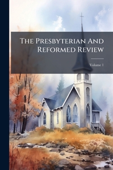 Paperback The Presbyterian And Reformed Review; Volume 1 Book