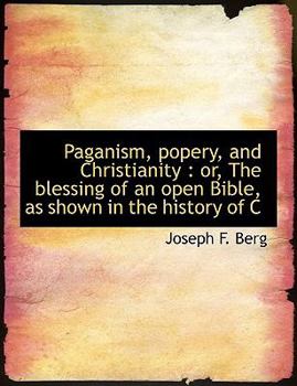 Paperback Paganism, Popery, and Christianity: Or, the Blessing of an Open Bible, as Shown in the History of C [Large Print] Book