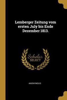 Paperback Lemberger Zeitung vom ersten July bis Ende Dezember 1813. [German] Book