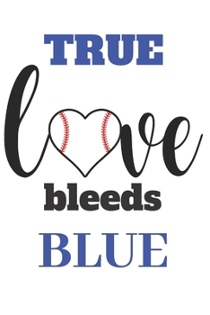True Love Bleeds Blue: A Notebook (6.0" x 9.0") to express your love for the Los Angeles Dodgers Baseball Team