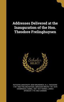 Hardcover Addresses Delivered at the Inauguration of the Hon. Theodore Frelinghuysen Book