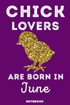 Chick Lovers Are Born in June : 120 Pages, 6x9, Soft Cover, Matte Finish, Lined Chick Journal, Funny Chick Notebook for Women, Gift
