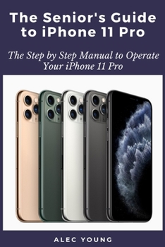Paperback The Senior's Guide to iPhone 11 Pro: The Step by Step Manual to Operate Your iPhone 11 Pro Book