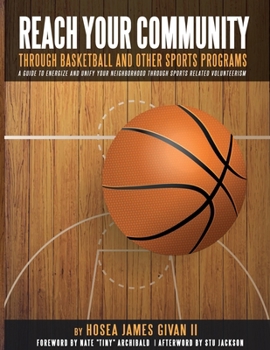 Paperback REACH YOUR COMMUNITY: THROUGH BASKETBALL AND OTHER SPORTS - A GUIDE TO ENERGIZE AND UNIFY YOUR NEIGHBORHOOD THROUGH SPORTS RELATED VOLUNTEERISM Book