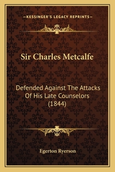 Paperback Sir Charles Metcalfe: Defended Against The Attacks Of His Late Counselors (1844) Book