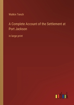 Paperback A Complete Account of the Settlement at Port Jackson: in large print Book