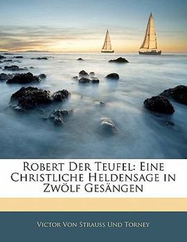 Paperback Robert Der Teufel: Eine Christliche Heldensage in Zw?lf Ges?ngen [German] Book