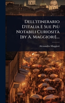 Hardcover Dell'itinerario D'italia E Sue PiÃ¹ Notabili CuriositÃ [by A. Maggiori].... [Italian] Book