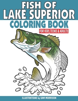 Fish of Lake Superior Coloring Book for Kids, Teens & Adults: Featuring 30 Fish for Your Fisherman to Identify & Color