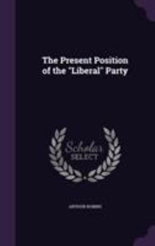 Hardcover The Present Position of the "Liberal" Party Book