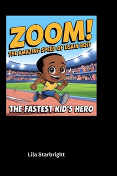 Zoom! The Amazing Speed of Usain Bolt: The Fastest Kid's Hero