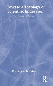 Paperback Toward a Theology of Scientific Endeavour: The Descent of Science Book