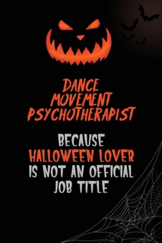 Dance Movement Psychotherapist Because Halloween Lover Is Not An Official Job Title: 6x9  120 Pages Halloween Special Pumpkin Jack O'Lantern Blank Lined Paper Notebook Journal