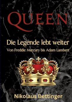 Queen: Die Legende lebt weiter Von Freddie Mercury bis Adam Lambert (German Edition)