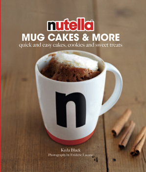 Hardcover Nutella(r) Mug Cakes and More: Quick and Easy Cakes, Cookies and Sweet Treats Book